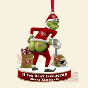 All NFL Football Grinch Funny Ornament 7 Grinch San Francisco 49ers Christmas ornament on light background with humorous message If You Dont Like 49ers Merry Kissmyass!
