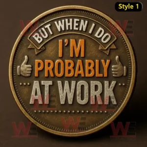 I'm Probably At Work coin with engraved text bronze finish and thumbs up design.