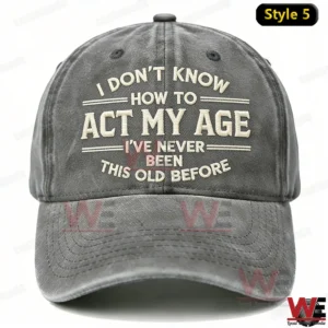 I Don't Know How To Act My Age I've Never Been This Old Before Embroidery Cap 12 i dont know how to act my age ive never been this old before embroidery cap welocalbrandhoodie img 4 wNCom